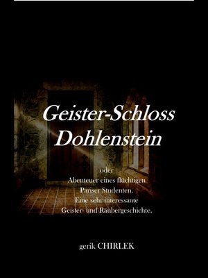 cover image of Geister-Schloss Dohlenstein oder Abenteuer eines flüchtigen Pariser Studenten. Eine sehr interessante Geister- und Räubergeschichte.